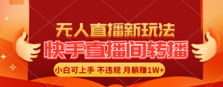 快手直播间全自动转播玩法，全人工无需干预，小白月入1W+轻松实现【揭秘】-知芽创业社