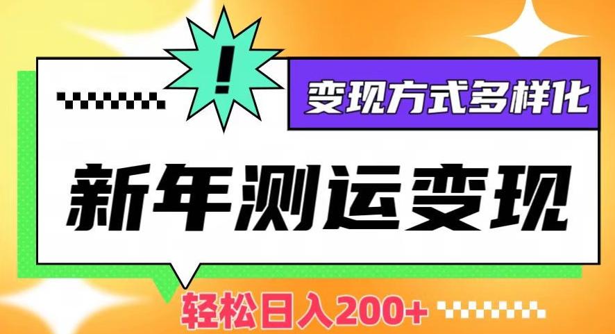 新年运势测试变现，日入200+，几分钟一条作品，变现方式多样化【揭秘】-知芽创业社