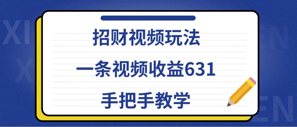 招财视频玩法，一条视频收益631，手把手教学-知芽创业社