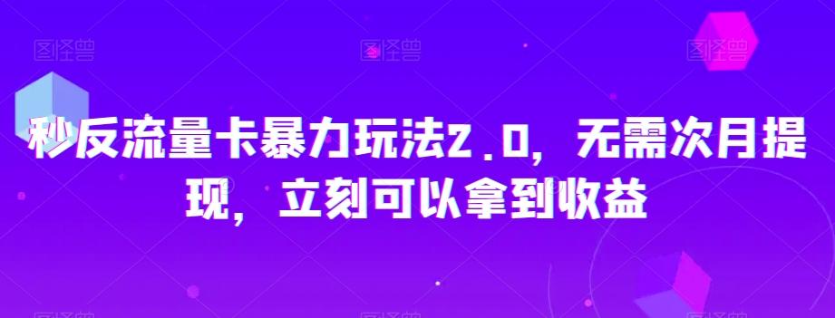 秒反流量卡暴力玩法2.0，无需次月提现，立刻可以拿到收益【揭秘】-知芽创业社