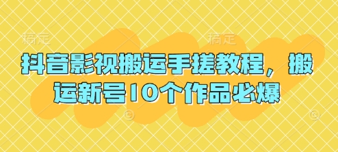 抖音影视搬运手搓教程，搬运新号10个作品必爆-知芽创业社