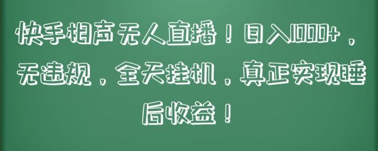 快手相声无人直播，日入1000+，无违规，全天挂机，真正实现睡后收益【揭秘】-知芽创业社