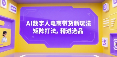 AI数字人电商带货新玩法，矩阵打法，精进选品-知芽创业社