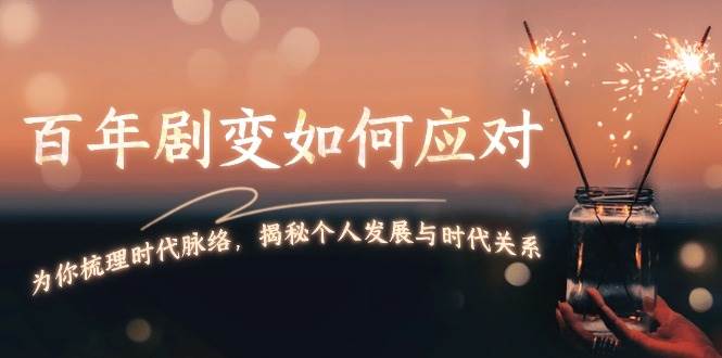 某付费文章：百年剧变如何应对，为你梳理时代脉络，揭秘个人发展与时代关系-知芽创业社