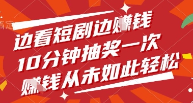 边看短剧边挣钱，10分钟抽奖一次，挣钱从未如此轻松【揭秘】-知芽创业社