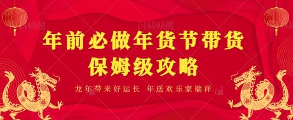 年前必做、年货节带货保姆级攻略-知芽创业社