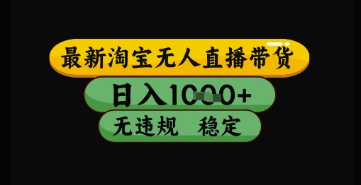 最新淘宝无人直播带货独家技术,日入1k+,无违规无封号,操作简单,长期稳定【揭秘】-知芽创业社