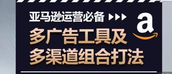亚马逊运营必备，多广告工具及多渠道组合打法-知芽创业社