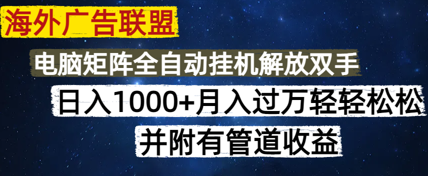 海外广告联盟每天几分钟日入1000+无脑操作，可矩阵并附有管道收益-知芽创业社