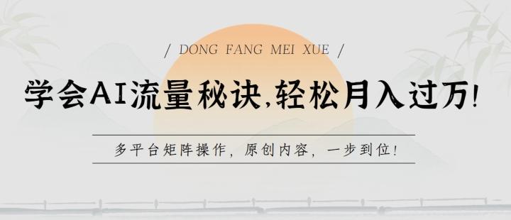 学会AI流量秘诀，轻松月入过w，多平台矩阵操作，原创内容，一步到位【揭秘】-知芽创业社