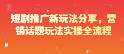 短剧推广新玩法分享，营销话题玩法实操全流程-知芽创业社
