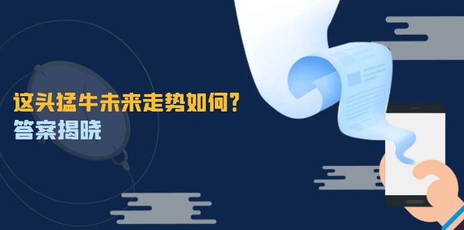 这头猛牛未来走势如何？答案揭晓，特殊行情下曙光乍现，紧握千载难逢机会-知芽创业社