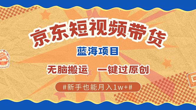 最新京东短视频蓝海带货项目，无需剪辑无脑搬运，一键过原创，有手就能…-知芽创业社