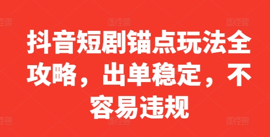 抖音短剧锚点玩法全攻略，出单稳定，不容易违规-知芽创业社