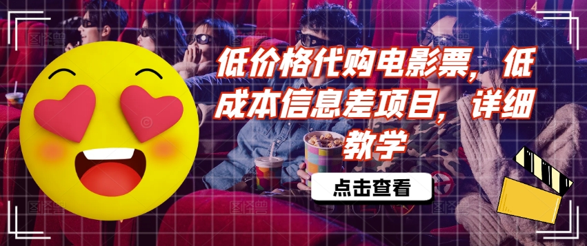 低价格代购电影票，低成本信息差项目，详细教学【揭秘】-知芽创业社