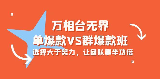 (10065期)万相台无界-单爆款VS群爆款班：选择大于努力，让团队事半功倍(16节课)-知芽创业社