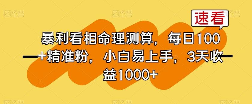暴利看相命理测算，每日100+精准粉，小白易上手，3天收益1000+【揭秘】-知芽创业社