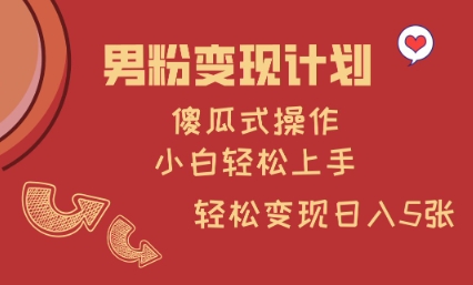 男粉变现计划，傻瓜式操作，小白轻松日入多张【揭秘】-知芽创业社