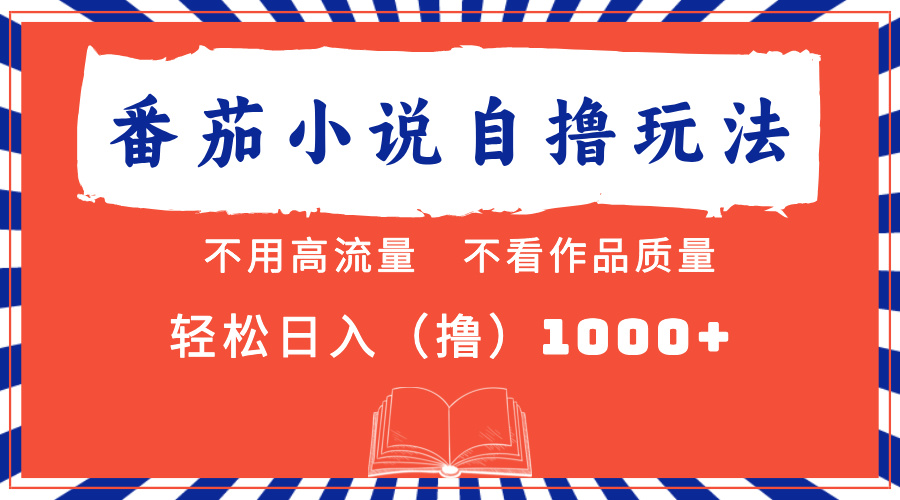 番茄小说最新自撸 不看流量 不看质量 轻松日入1000+-知芽创业社