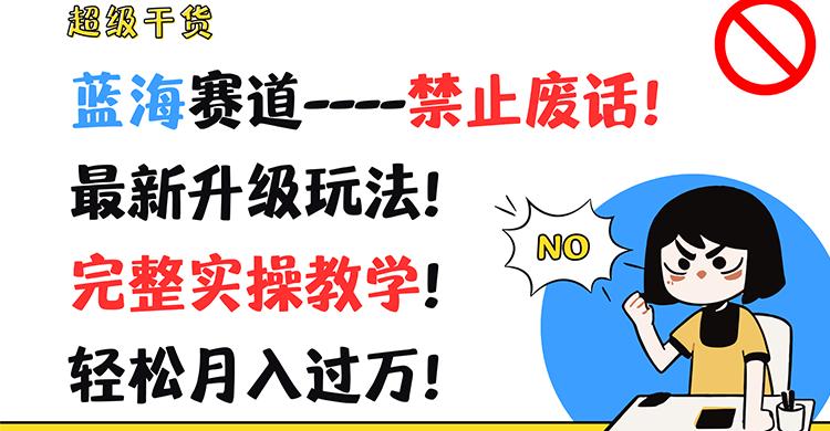 超级干货！蓝海赛道-禁止废话！最新升级玩法！完整实操教学！轻松月入过万！-知芽创业社