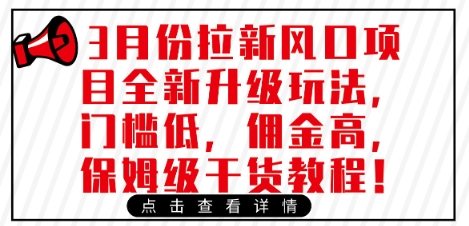 3月份拉新风口项目全新升级玩法，门槛低，佣金高，保姆级干货教程-知芽创业社