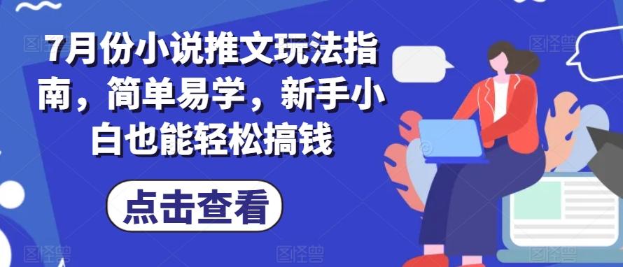 7月份小说推文玩法指南，简单易学，新手小白也能轻松搞钱-知芽创业社