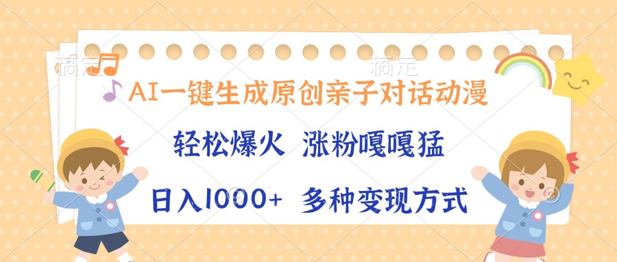AI一键生成原创亲子对话动漫，单条视频播放破千万 ，日入1000+，多种变…-知芽创业社