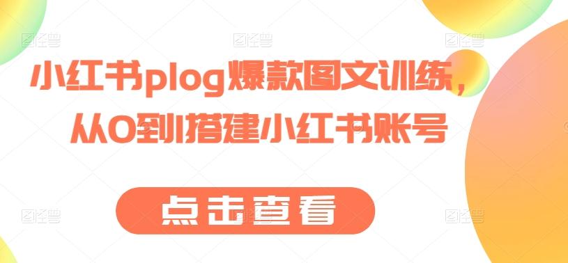 小红书plog爆款图文训练，从0到1搭建小红书账号-知芽创业社