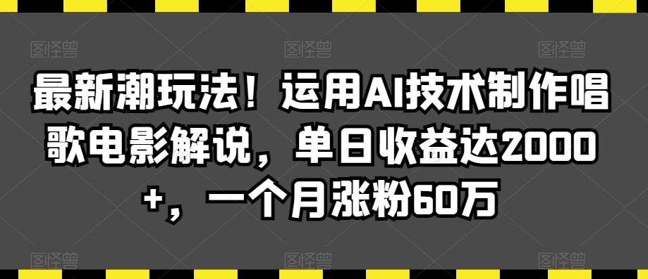 最新潮玩法！运用AI技术制作唱歌电影解说，单日收益达2000+，一个月涨粉60万【揭秘】-知芽创业社