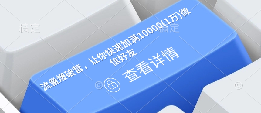 流量爆破营，让你快速加满10000(1万)微信好友-知芽创业社