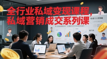 全行业私域变现课程，私域营销成交系列课-知芽创业社