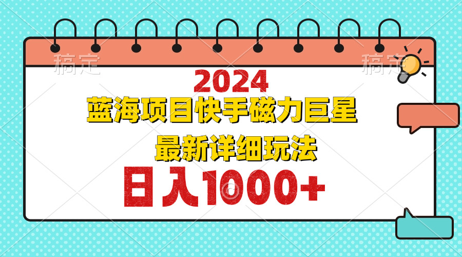 2024最新蓝海项目快手磁力巨星最新最详细玩法-知芽创业社