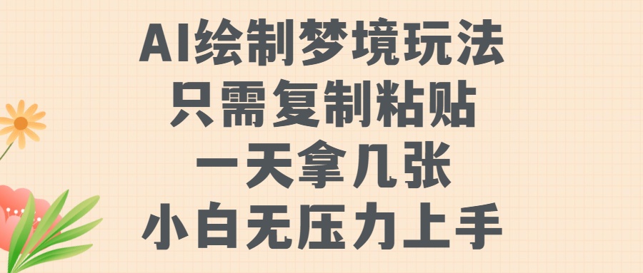 AI绘制梦境玩法，只需要复制粘贴，一天轻松拿几张，小白无压力上手【揭秘】-知芽创业社