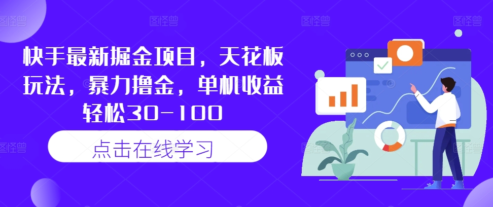 快手最新掘金项目，天花板玩法，暴力撸金，单机收益轻松30-100-知芽创业社