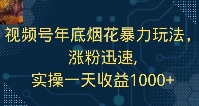 视频号年底烟花暴力玩法，涨粉迅速,实操一天收益1000+-知芽创业社