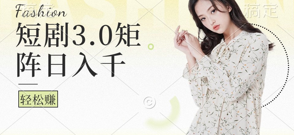短剧3.0矩阵玩法，超简单，普通人每天可以收入1000+-知芽创业社