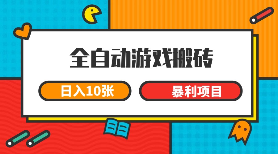 全自动游戏搬砖，日入10张 一个可以长期变现暴利项目-知芽创业社