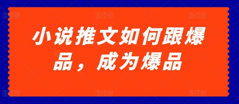 小说推文如何跟爆品，成为爆品【揭秘】-知芽创业社