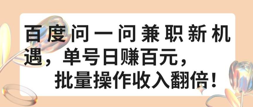 百度问一问兼职新机遇，单号日赚百元，批量操作收入翻倍【揭秘】-知芽创业社