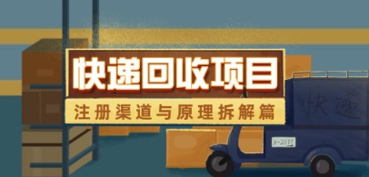 快递回收项目拆解_注册渠道与全流程原理解析-知芽创业社