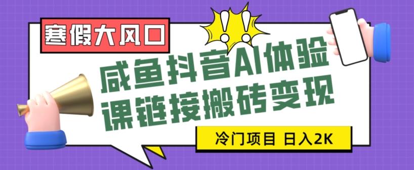 寒假大风口咸鱼抖音AI体验课链接搬砖变现，全网首发冷门项目，小白可日入2K+【揭秘】-知芽创业社