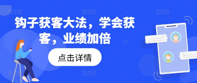 钩子获客大法，学会获客，业绩加倍-知芽创业社