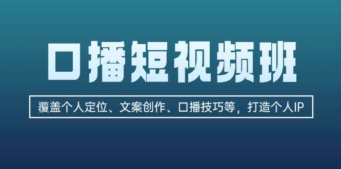口播短视频班：覆盖个人定位、文案创作、口播技巧等，打造个人IP-知芽创业社