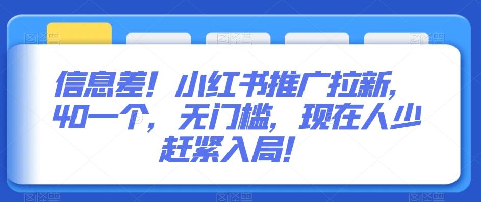 信息差！小红书推广拉新，40一个，无门槛，现在人少赶紧入局！-知芽创业社