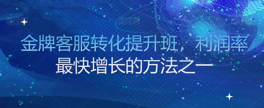 金牌客服转化提升班，利润率最快增长的方法之一-知芽创业社
