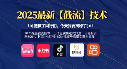 2025最新截流技术，工作室实操迭代打法，日轻松引粉300+，抖音+小红书+B站+视频号流量实操全流程-知芽创业社
