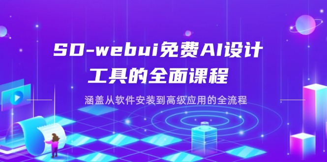 SD-webui免费AI设计工具的全面课程，涵盖从软件安装到高级应用的全流程-知芽创业社