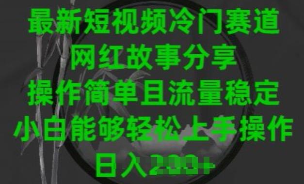 最新短视频冷门赛道，网红故事分享，操作简单且流量稳定，小白能够轻松上手操作【揭秘】-知芽创业社