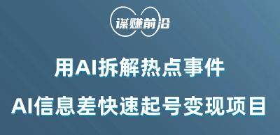 利用AI拆解热点事件，AI信息差快速起号变现项目-知芽创业社