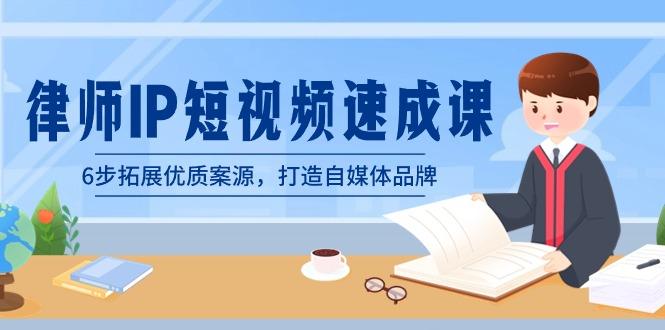 律师-IP短视频速成课，6步拓展优质案源，打造自媒体品牌(无水印)-知芽创业社